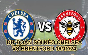 DỰ ĐOÁN SOI KÈO CHELSEA VS BRENTFORD 16/12/24